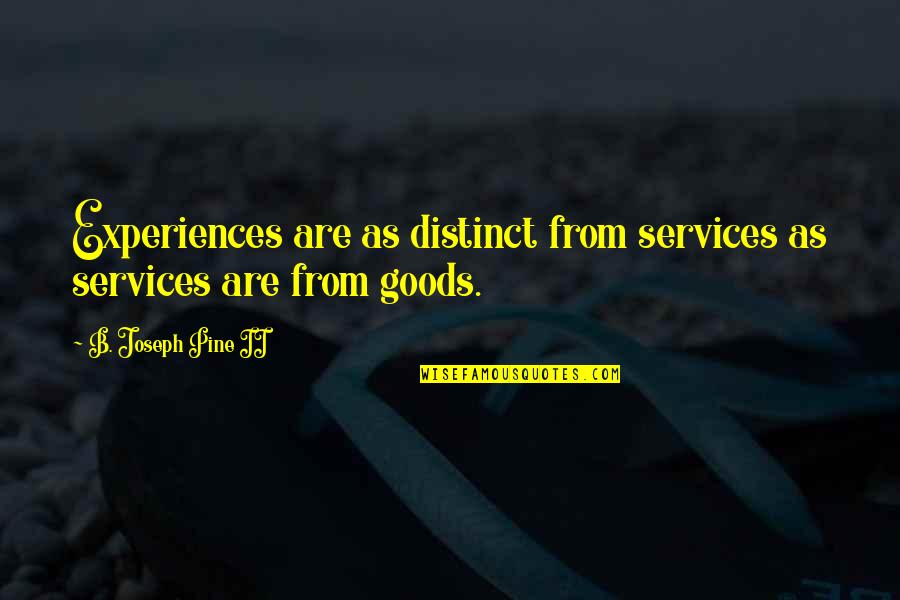 B.p. Quotes By B. Joseph Pine II: Experiences are as distinct from services as services