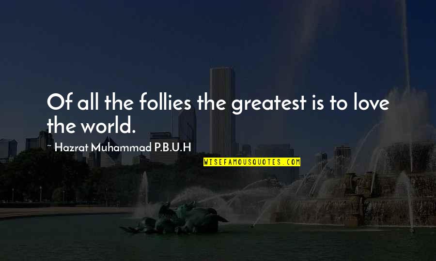 B.p. Quotes By Hazrat Muhammad P.B.U.H: Of all the follies the greatest is to