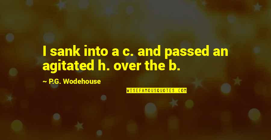 B.p. Quotes By P.G. Wodehouse: I sank into a c. and passed an