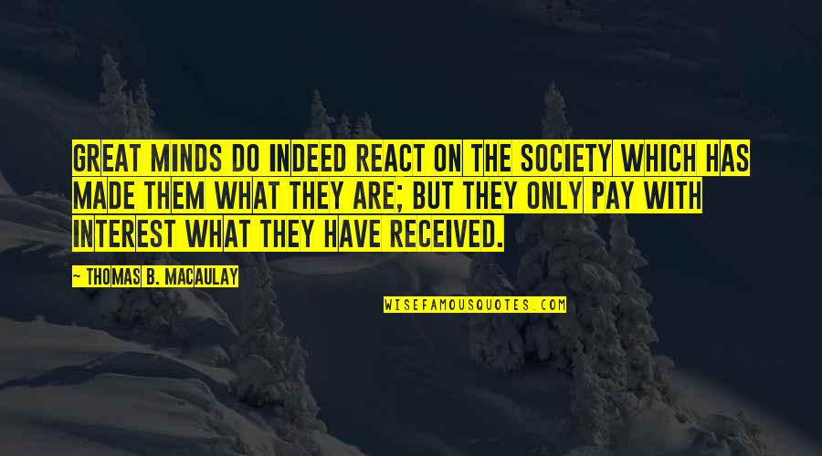 B.p. Quotes By Thomas B. Macaulay: Great minds do indeed react on the society