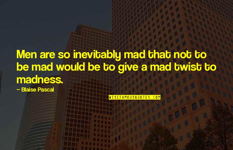 B Pascal Quotes By Blaise Pascal: Men are so inevitably mad that not to