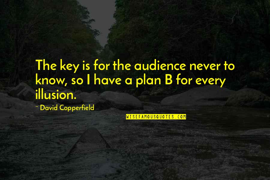 B Plan Quotes By David Copperfield: The key is for the audience never to B Plan Quotes By David Copperfield: The key is for the audience never to
