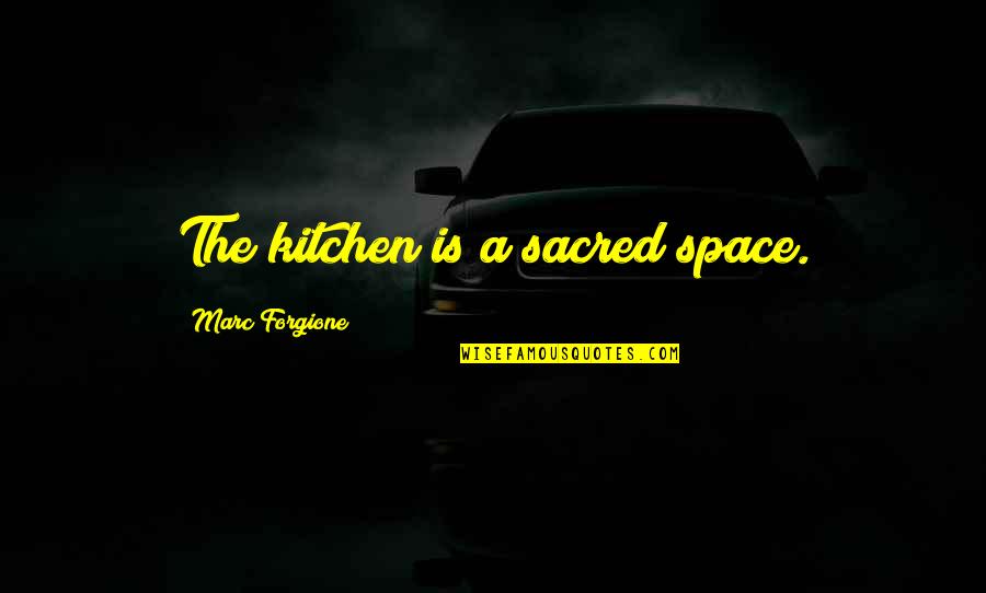 B&q Kitchen Quotes By Marc Forgione: The kitchen is a sacred space.