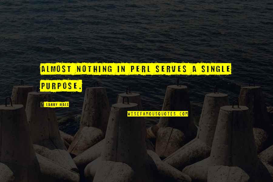 B Q Wall Quotes By Larry Wall: Almost nothing in Perl serves a single purpose. B Q Wall Quotes By Larry Wall: Almost nothing in Perl serves a single purpose.