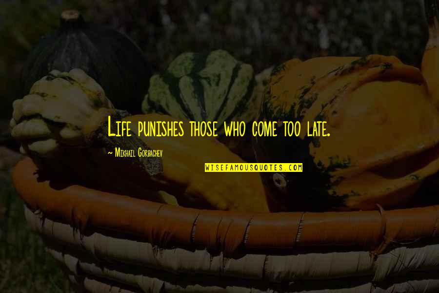 B Q Wall Quotes By Mikhail Gorbachev: Life punishes those who come too late. B Q Wall Quotes By Mikhail Gorbachev: Life punishes those who come too late.