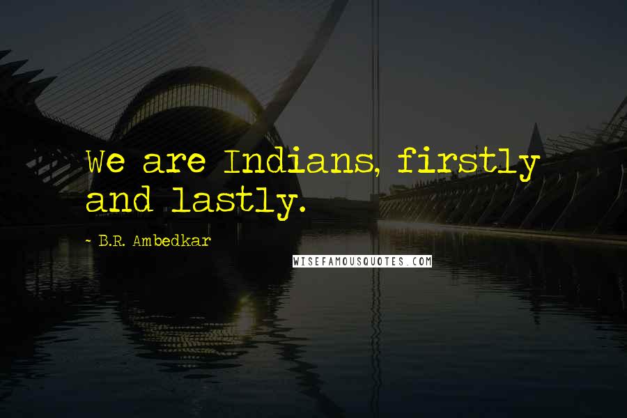 B.R. Ambedkar quotes: We are Indians, firstly and lastly.