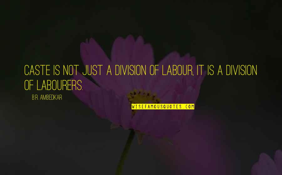 B R Ambedkar Quotes By B.R. Ambedkar: Caste is not just a division of labour,