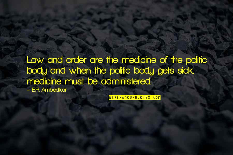 B R Ambedkar Quotes By B.R. Ambedkar: Law and order are the medicine of the