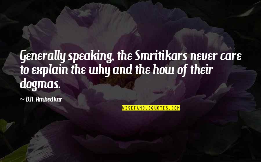 B R Ambedkar Quotes By B.R. Ambedkar: Generally speaking, the Smritikars never care to explain