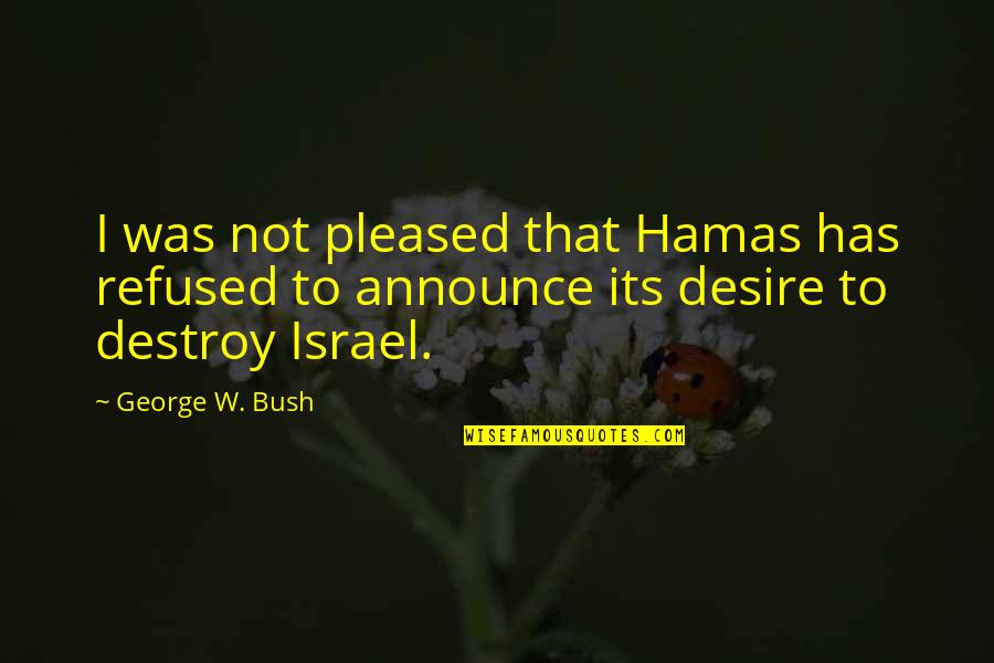 B R Nice Marlohe Quotes By George W. Bush: I was not pleased that Hamas has refused