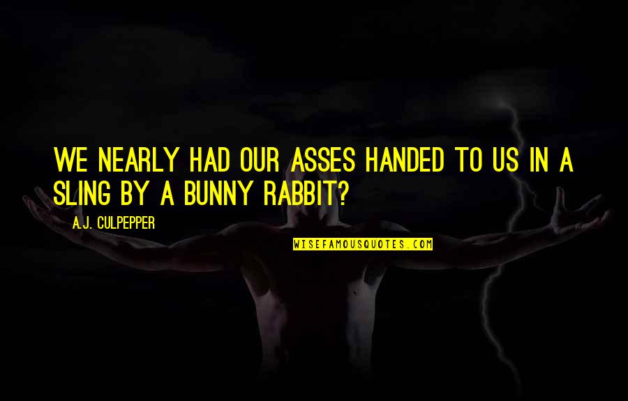 B Rabbit Quotes By A.J. Culpepper: We nearly had our asses handed to us