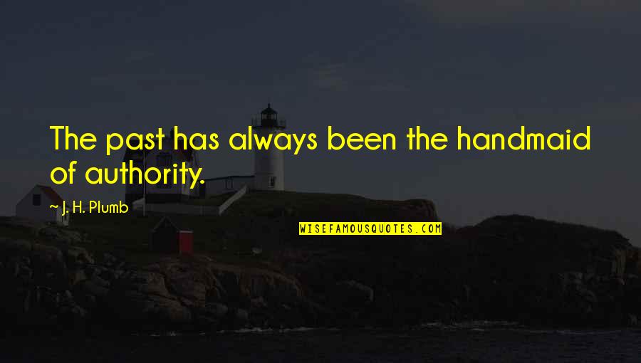 B Rad From Malibu Quotes By J. H. Plumb: The past has always been the handmaid of B Rad From Malibu Quotes By J. H. Plumb: The past has always been the handmaid of