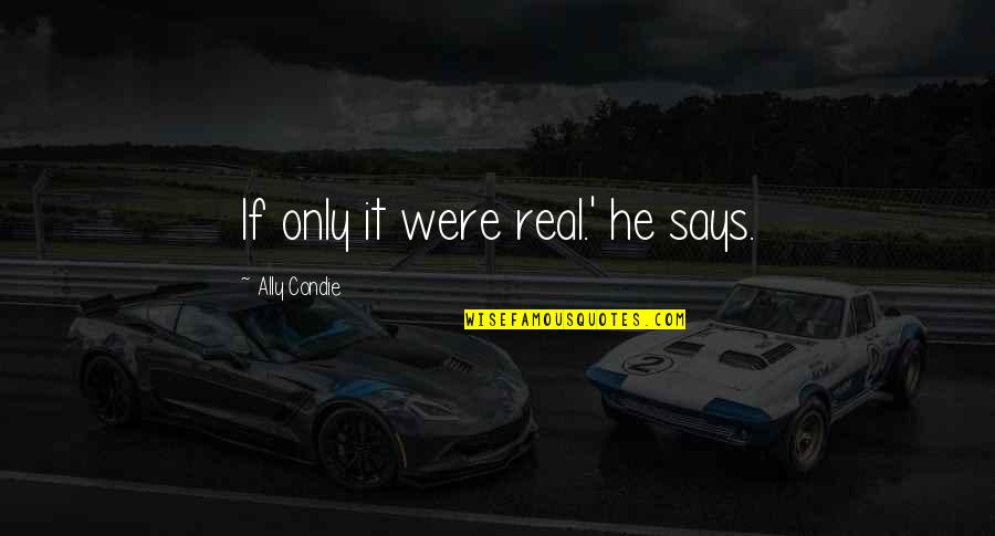 B Rdy Aut Alkatr Sz Veb Ruh Z Quotes By Ally Condie: If only it were real.' he says. B Rdy Aut Alkatr Sz Veb Ruh Z Quotes By Ally Condie: If only it were real.' he says.