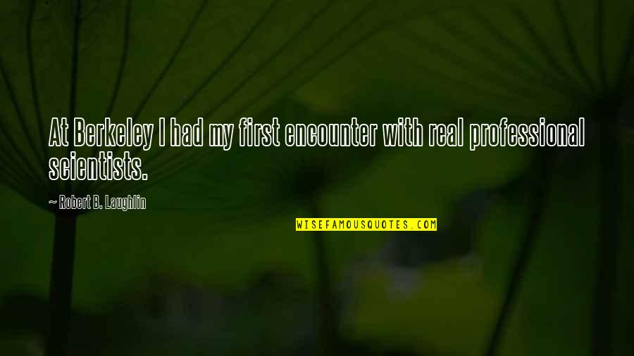 B Real Quotes By Robert B. Laughlin: At Berkeley I had my first encounter with B Real Quotes By Robert B. Laughlin: At Berkeley I had my first encounter with