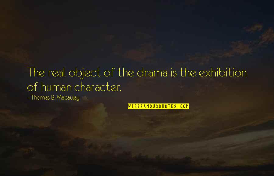 B Real Quotes By Thomas B. Macaulay: The real object of the drama is the B Real Quotes By Thomas B. Macaulay: The real object of the drama is the