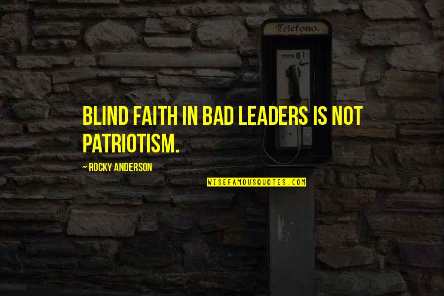 B Rm L Si V Doszent Quotes By Rocky Anderson: Blind faith in bad leaders is not patriotism.