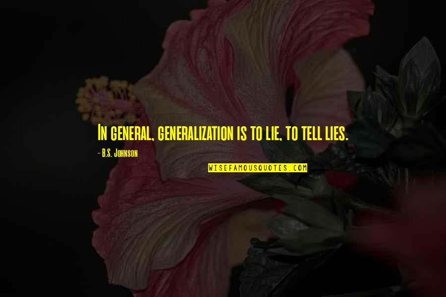 B.s. Johnson Quotes By B.S. Johnson: In general, generalization is to lie, to tell
