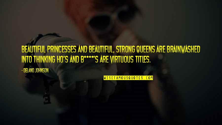 B.s. Johnson Quotes By Delano Johnson: Beautiful princesses and beautiful, strong queens are brainwashed B.s. Johnson Quotes By Delano Johnson: Beautiful princesses and beautiful, strong queens are brainwashed