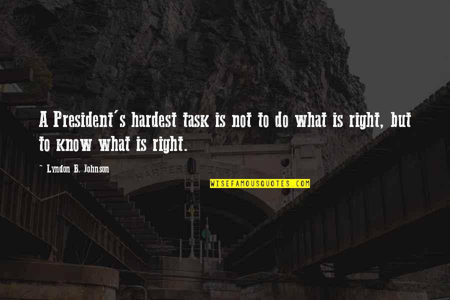 B.s. Johnson Quotes By Lyndon B. Johnson: A President's hardest task is not to do