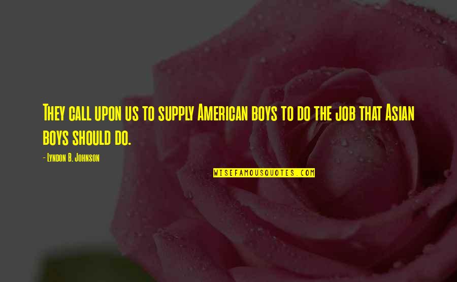 B.s. Johnson Quotes By Lyndon B. Johnson: They call upon us to supply American boys