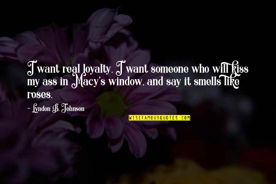 B.s. Johnson Quotes By Lyndon B. Johnson: I want real loyalty. I want someone who B.s. Johnson Quotes By Lyndon B. Johnson: I want real loyalty. I want someone who