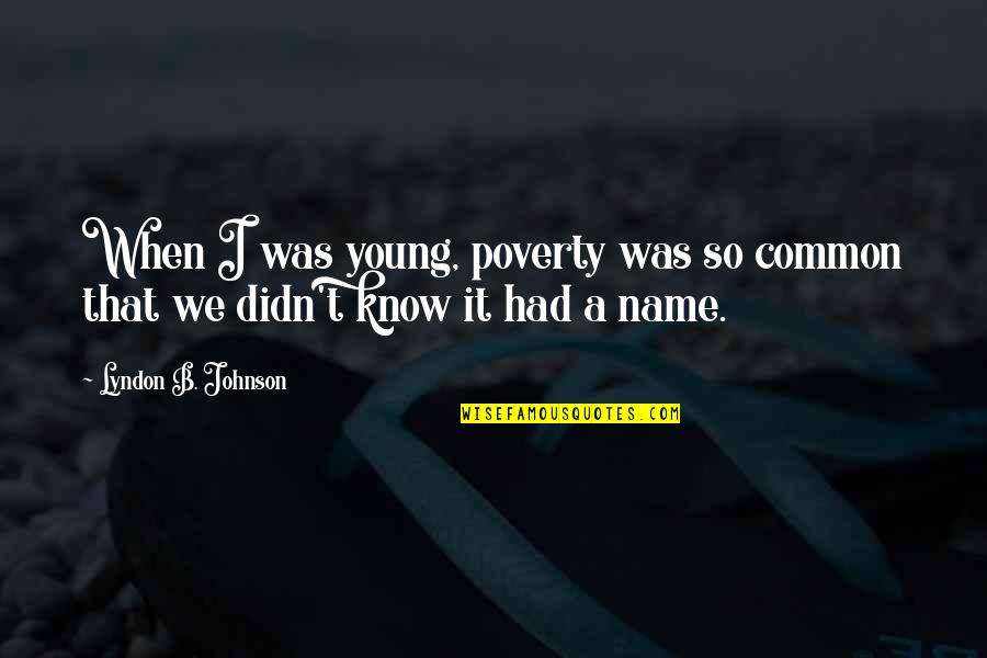 B.s. Johnson Quotes By Lyndon B. Johnson: When I was young, poverty was so common