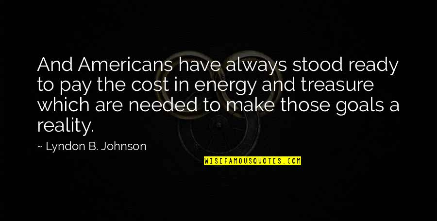 B.s. Johnson Quotes By Lyndon B. Johnson: And Americans have always stood ready to pay