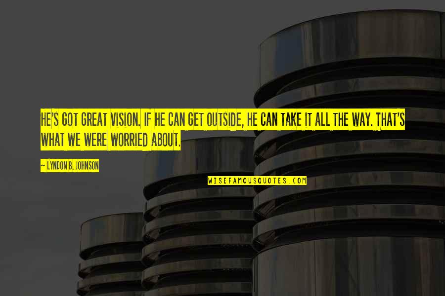 B.s. Johnson Quotes By Lyndon B. Johnson: He's got great vision. If he can get