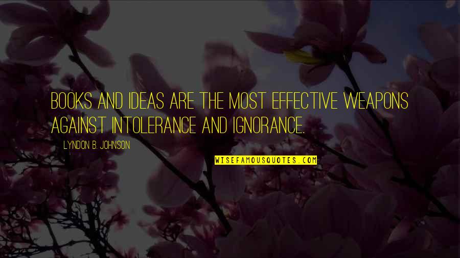 B.s. Johnson Quotes By Lyndon B. Johnson: Books and ideas are the most effective weapons B.s. Johnson Quotes By Lyndon B. Johnson: Books and ideas are the most effective weapons