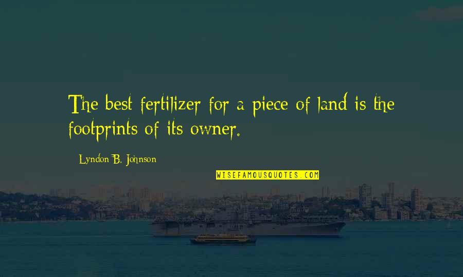 B.s. Johnson Quotes By Lyndon B. Johnson: The best fertilizer for a piece of land