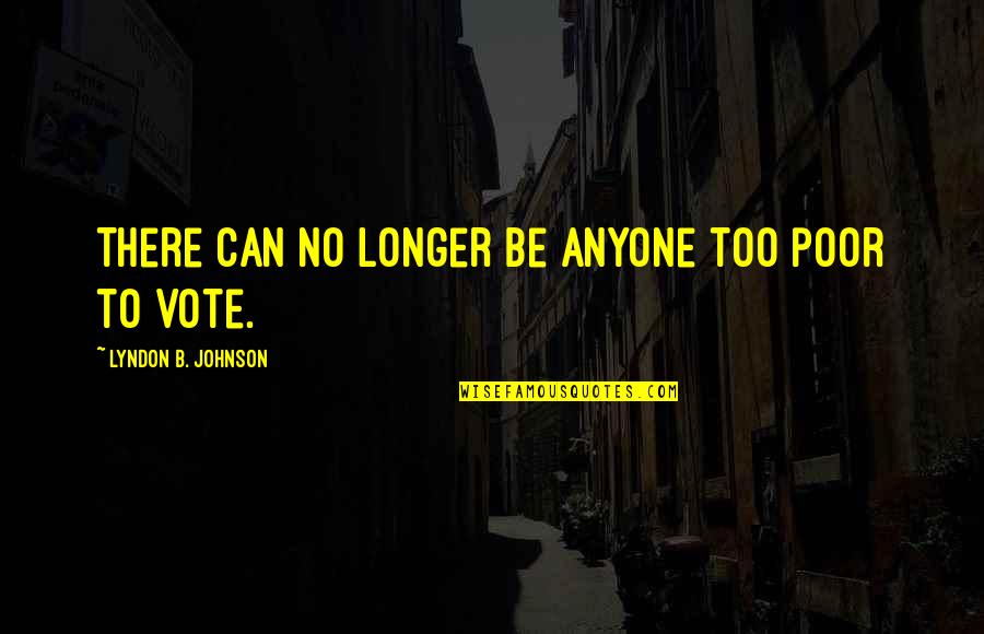 B.s. Johnson Quotes By Lyndon B. Johnson: There can no longer be anyone too poor