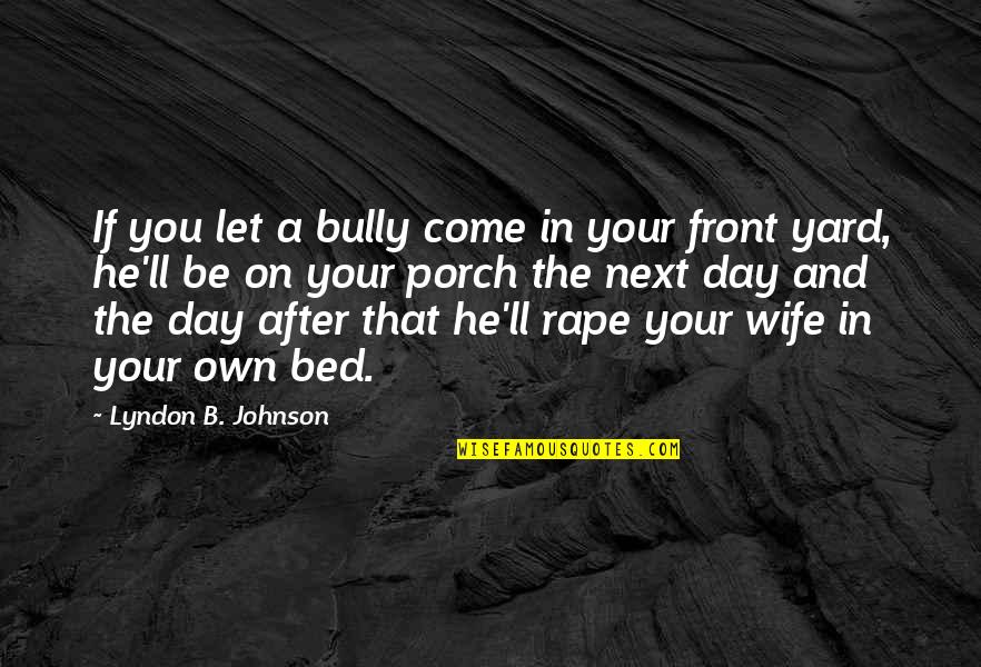 B.s. Johnson Quotes By Lyndon B. Johnson: If you let a bully come in your B.s. Johnson Quotes By Lyndon B. Johnson: If you let a bully come in your