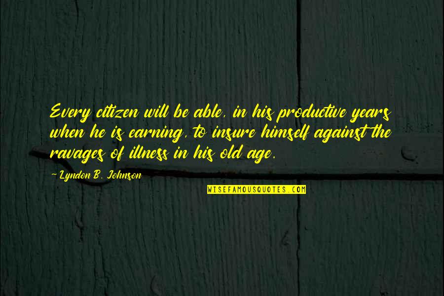 B.s. Johnson Quotes By Lyndon B. Johnson: Every citizen will be able, in his productive B.s. Johnson Quotes By Lyndon B. Johnson: Every citizen will be able, in his productive