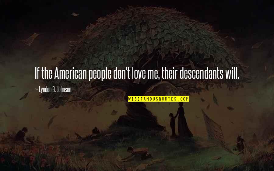 B.s. Johnson Quotes By Lyndon B. Johnson: If the American people don't love me, their B.s. Johnson Quotes By Lyndon B. Johnson: If the American people don't love me, their