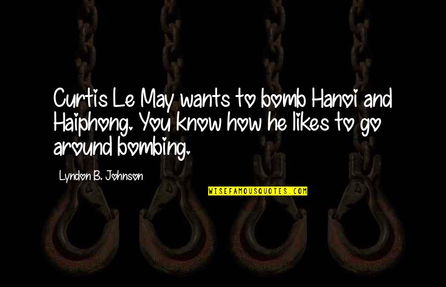 B.s. Johnson Quotes By Lyndon B. Johnson: Curtis Le May wants to bomb Hanoi and