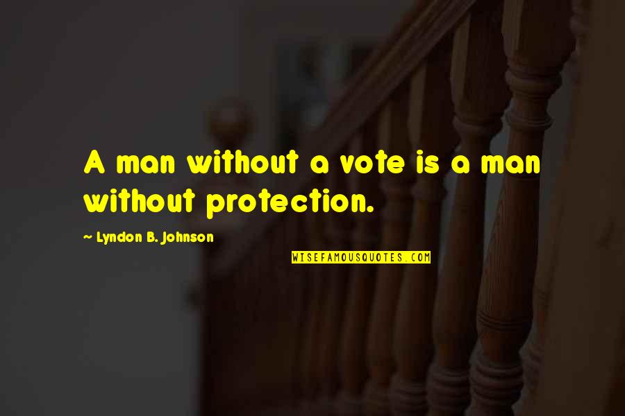 B.s. Johnson Quotes By Lyndon B. Johnson: A man without a vote is a man