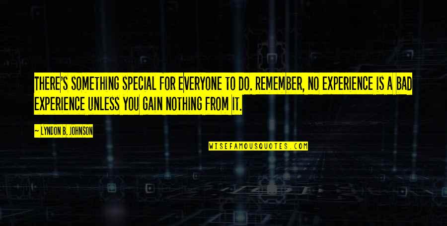 B.s. Johnson Quotes By Lyndon B. Johnson: There's something special for everyone to do. Remember, B.s. Johnson Quotes By Lyndon B. Johnson: There's something special for everyone to do. Remember,