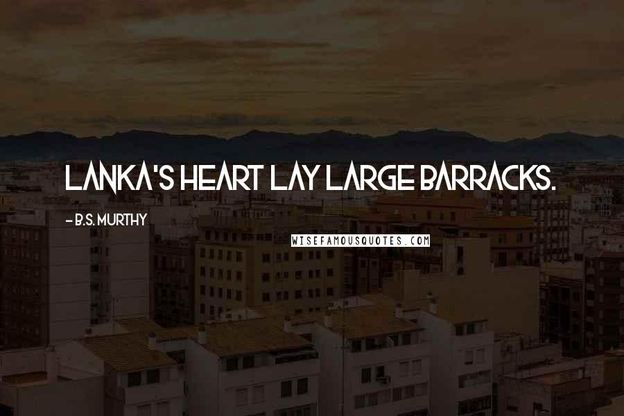 B.S. Murthy quotes: Lanka's heart lay large barracks.