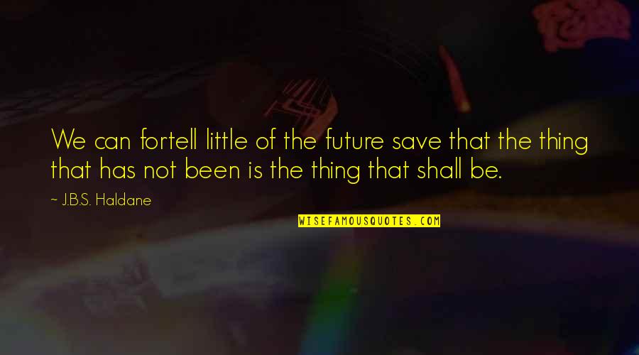 B.s Quotes By J.B.S. Haldane: We can fortell little of the future save