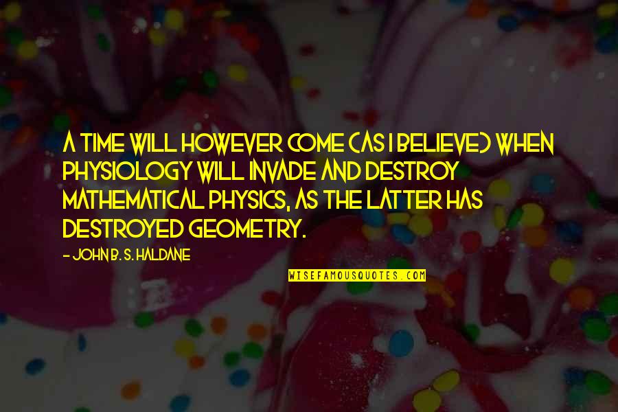 B.s Quotes By John B. S. Haldane: A time will however come (as I believe)