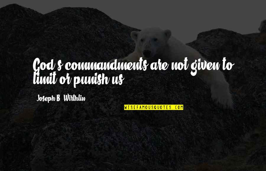 B.s Quotes By Joseph B. Wirthlin: God's commandments are not given to limit or