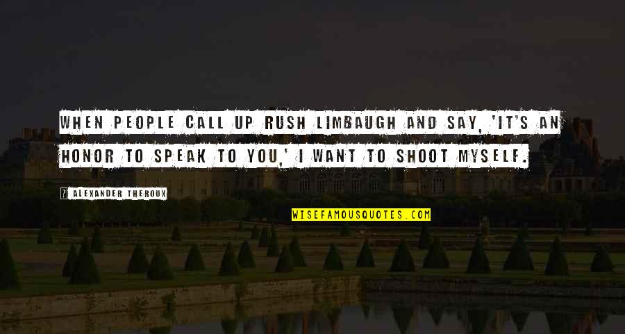 B T N Istanbul Biliyo Quotes By Alexander Theroux: When people call up Rush Limbaugh and say,