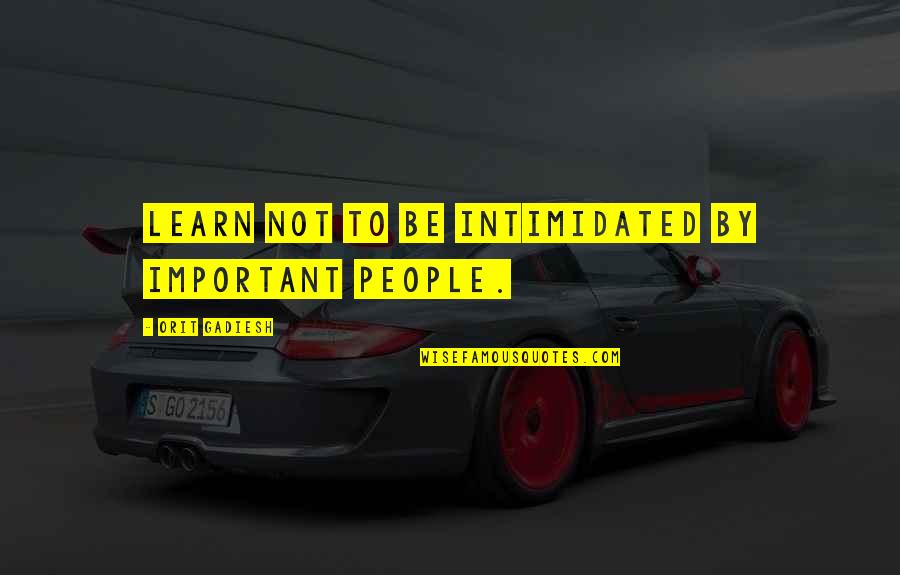 B T N Istanbul Biliyo Quotes By Orit Gadiesh: Learn not to be intimidated by important people.