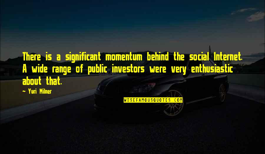 B T N Istanbul Biliyo Quotes By Yuri Milner: There is a significant momentum behind the social