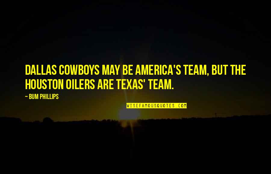 B Team Quotes By Bum Phillips: Dallas Cowboys may be America's team, but the