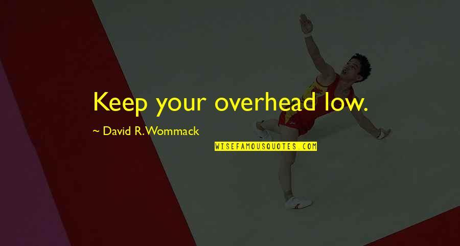 B Tech Final Year Quotes By David R. Wommack: Keep your overhead low.