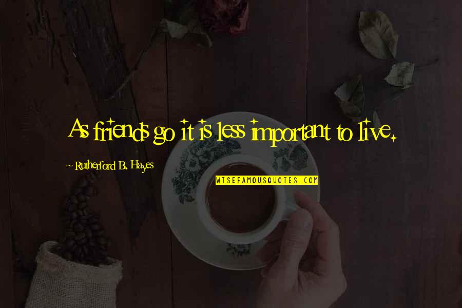 B.tech Friends Quotes By Rutherford B. Hayes: As friends go it is less important to