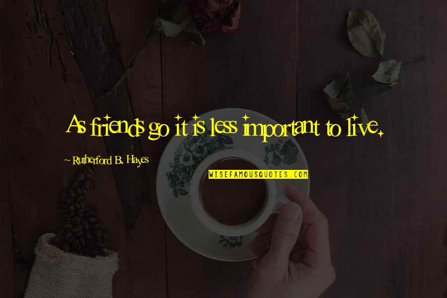 B.tech Friends Quotes By Rutherford B. Hayes: As friends go it is less important to B.tech Friends Quotes By Rutherford B. Hayes: As friends go it is less important to