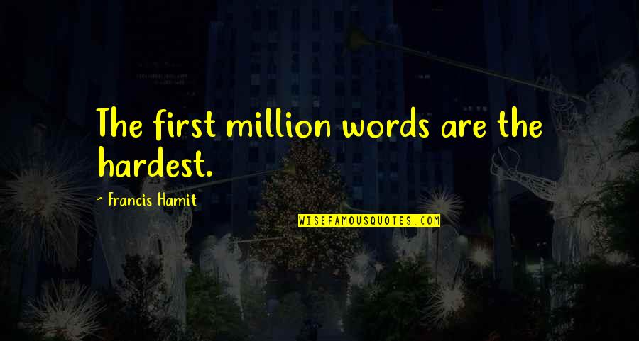B Tech Over Quotes By Francis Hamit: The first million words are the hardest.