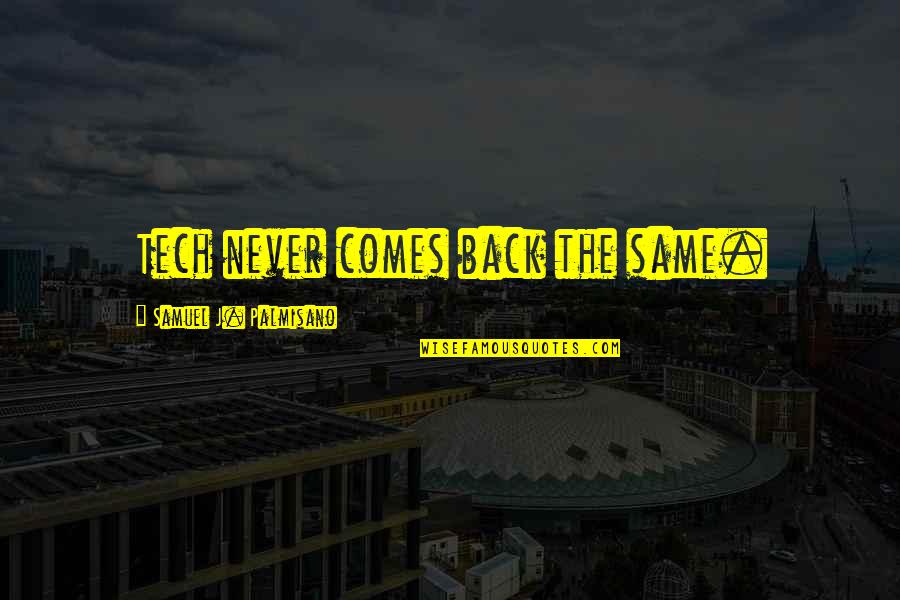 B Tech Over Quotes By Samuel J. Palmisano: Tech never comes back the same.
